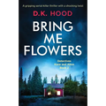 Bring Me Flowers: A gripping serial killer thriller with a shocking twist