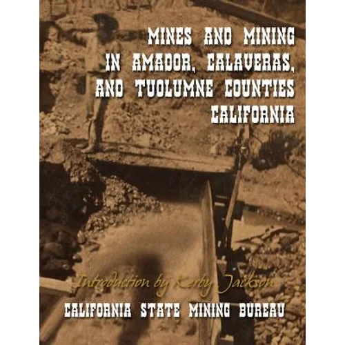 Mines and Mining in Amador, Calaveras and Tuolumne Counties, California