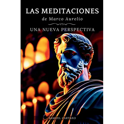 Las MEDITACIONES: Una Nueva Perspectiva - Serenidad Estoica Para Una Vida Consciente
