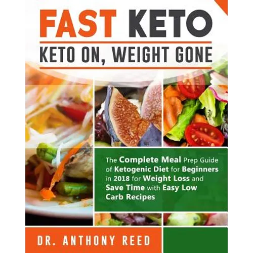 Fast Keto: Keto On, Weight Gone: The Complete Meal Prep Guide of Ketogenic Diet for Beginners in 2018 for Weight Loss and Save Ti