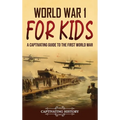 World War 1 for Kids: A Captivating Guide to the First World War