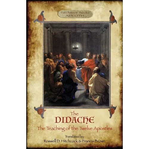 The Didache: The Teaching of the Twelve Apostles; translated by Roswell D. Hitchcock & Francis Brown with introduction, notes, & Greek version (Azilot