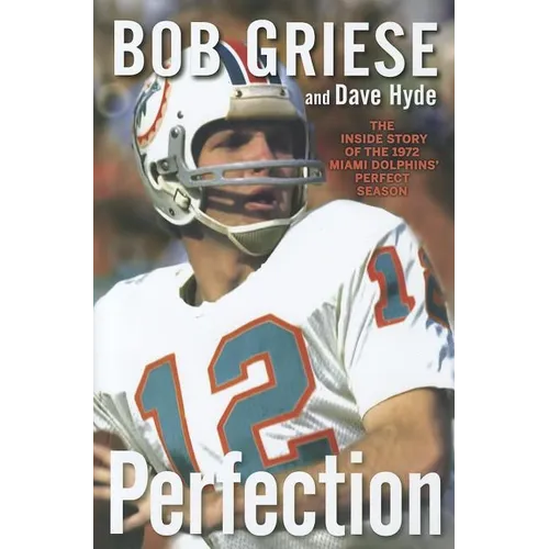 Perfection: The Inside Story of the 1972 Miami Dolphins' Perfect Season