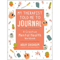 My Therapist Told Me to Journal: A Creative Mental Health Workbook