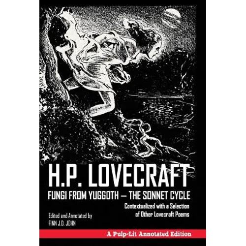Fungi from Yuggoth - The Sonnet Cycle: Contextualized with a Selection of Other Lovecraft Poems - A Pulp-Lit Annotated Edition