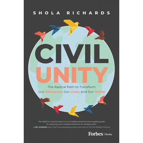 Civil Unity: The Radical Path to Transform Our Discourse, Our Lives, and Our World