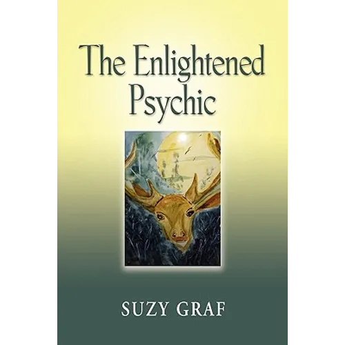 The Enlightened Psychic: Unlocking the Creative Juice from Within