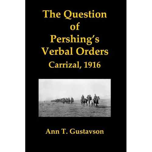 The Question of Pershing's Orders: Carrizal, 1916
