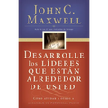 Desarrolle Los Líderes Que Están Alrededor de Usted: Cómo Ayudar a Otros a Alcanzar Su Potencial Pleno = Developing the Leaders Around You