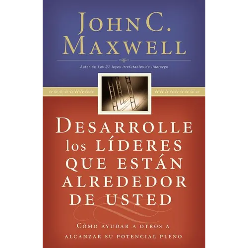 Desarrolle Los Líderes Que Están Alrededor de Usted: Cómo Ayudar a Otros a Alcanzar Su Potencial Pleno = Developing the Leaders Around You
