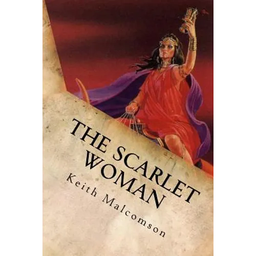 The Scarlet Woman: An Exposition and Explanation of Revelation 17