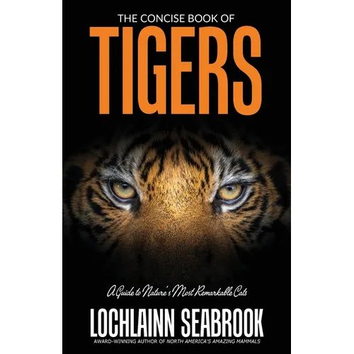 The Concise Book of Tigers: A Guide to Nature's Most Remarkable Cats