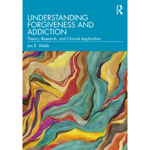 Understanding Forgiveness and Addiction: Theory, Research, and Clinical Application