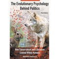 The Evolutionary Psychology Behind Politics: How Conservatism and Liberalism Evolved Within Humans, Third Edition