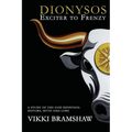 Dionysos Exciter to Frenzy: A study of the God Dionysos: history, myth and lore