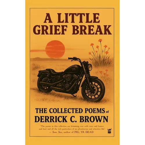 A Little Grief Break: The Collected Poems of Derrick C. Brown 1995-2025