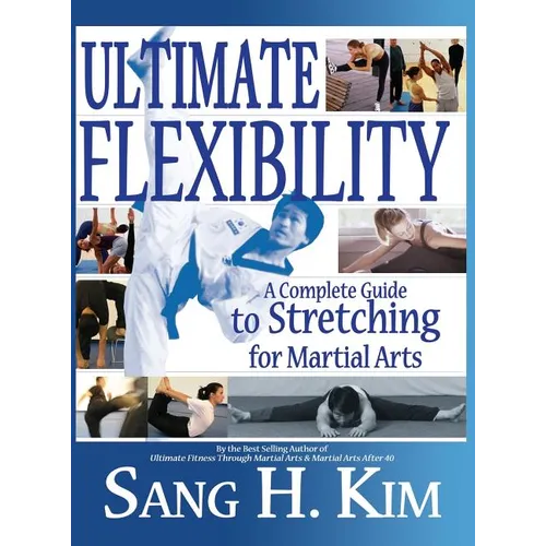 Ultimate Flexibility: A Complete Guide to Stretching for Martial Arts