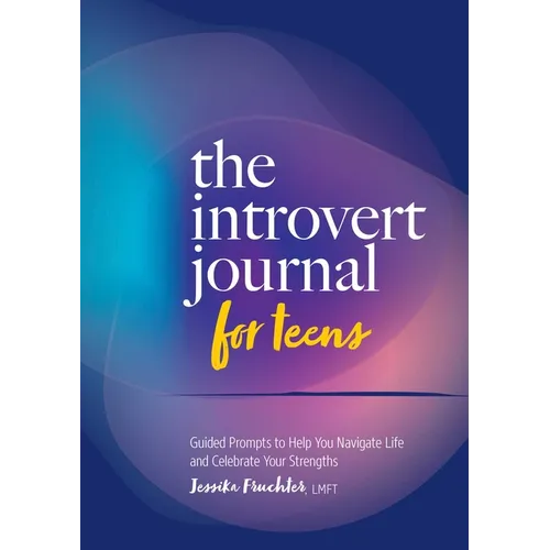 The Introvert Journal for Teens: Guided Prompts to Help You Navigate Life and Celebrate Your Strengths