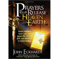 Prayers That Release Heaven on Earth: Align Yourself with God and Bring His Peace, Joy, and Revival to Your World
