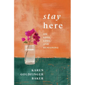 Stay Here: On Love, Loss, and Remaining