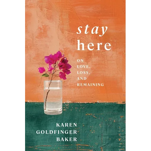 Stay Here: On Love, Loss, and Remaining