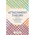 Attachment Theory: A Guide to Strengthening the Relationships in Your Life