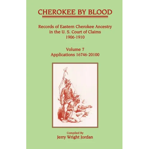 Cherokee by Blood: Volume 7, Records of Eastern Cherokee Ancestry in the U. S. Court of Claims 1906-1910, Applications 16746-20100