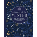 A Cookbook for Winter: More Than 95 Nurturing & Comforting Recipes for the Colder Months