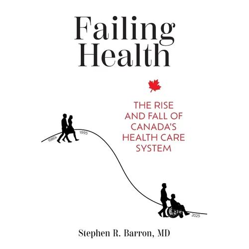 Failing Health: The Rise and Fall of Canada's Health Care System