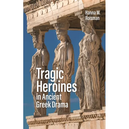 Tragic Heroines in Ancient Greek Drama