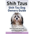 Shih Tzus Shih Tzu dog owners guide. Shih Tzu book for care, training & health.