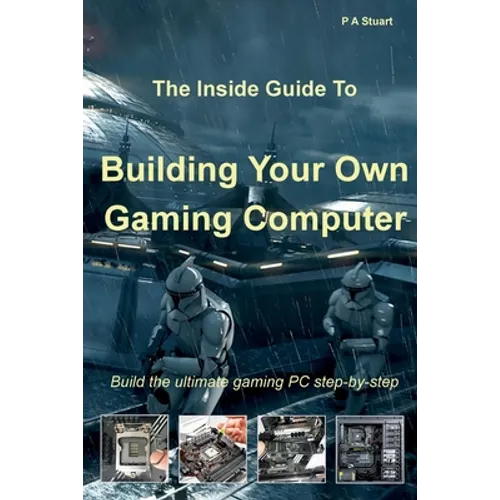 The Inside Guide to Building Your Own Gaming Computer