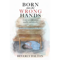 Born into the Wrong Hands: A story of child abuse, murder, and miracles
