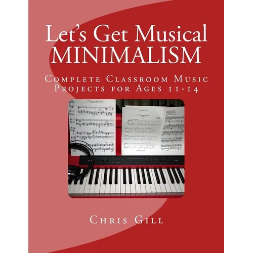 Minimalism: Complete Classroom Music Project for Ages 11-14