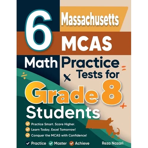 6 Massachusetts MCAS Math Practice Tests for Grade 8 Students: A Complete Guide to Building Math Mastery and Excelling on the Massachusetts MCAS Test