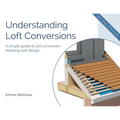 Understanding Loft Conversions: A simple guide to loft conversion detailing and design