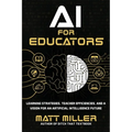 AI for Educators: Learning Strategies, Teacher Efficiencies, and a Vision for an Artificial Intelligence Future