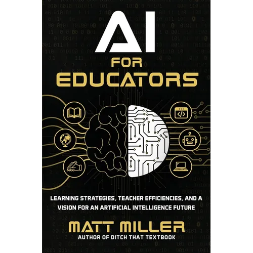 AI for Educators: Learning Strategies, Teacher Efficiencies, and a Vision for an Artificial Intelligence Future