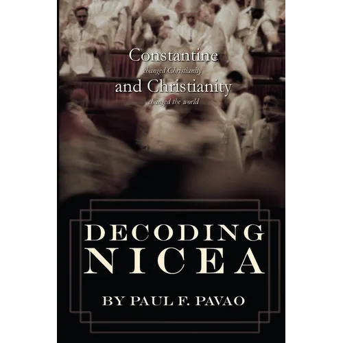 Decoding Nicea: Constantine Changed Christianity and Christianity Changed the World