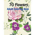 70 Flowers: An Adult Coloring Book with Fun, Easy, and Relaxing Coloring Pages