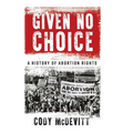 Given No Choice: A History of Abortion Rights