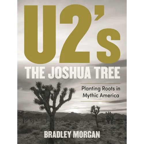 U2's the Joshua Tree: Planting Roots in Mythic America