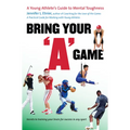 Bring Your a Game: A Young Athlete's Guide to Mental Toughness