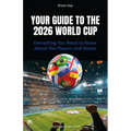 Your Guide to the 2026 World Cup: Everything You Need to Know about the Players and Teams