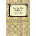 How the Other Half Lives: Studies Among the Tenements of New York