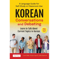 Korean Conversations and Debating: A Language Guide for Self-Study or Classroom Use--Learn to Talk about Current Topics in Korean (with Companion Onli