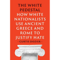 The White Pedestal: How White Nationalists Use Ancient Greece and Rome to Justify Hate