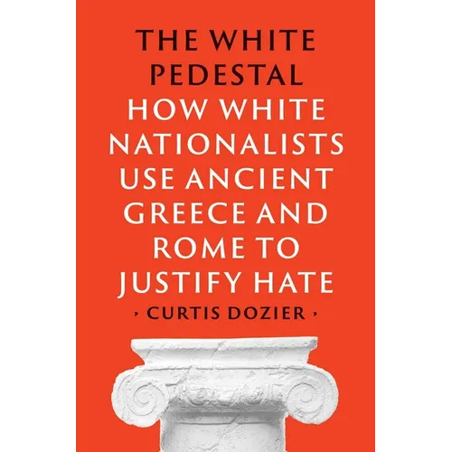 The White Pedestal: How White Nationalists Use Ancient Greece and Rome to Justify Hate