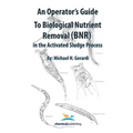 An Operator's Guide to Biological Nutrient Removal (BNR) in the Activated Sludge Process