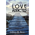 Love Addicted: One Woman's Spiritual Journey Through Emotional Dependency